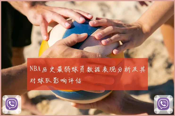 NBA历史最弱球员数据表现分析及其对球队影响评估
