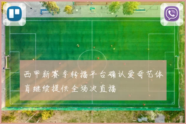 西甲新赛季转播平台确认爱奇艺体育继续提供全场次直播