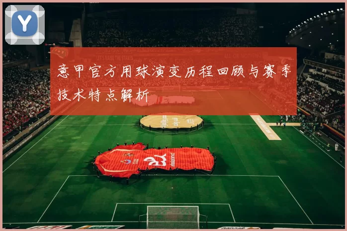 意甲官方用球演变历程回顾与赛季技术特点解析