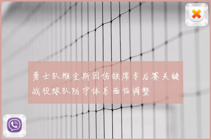 勇士队维金斯因伤缺席季后赛关键战役球队防守体系面临调整