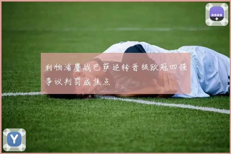 利物浦鏖战巴萨逆转晋级欧冠四强争议判罚成焦点