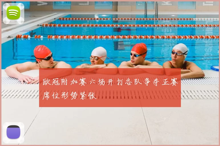 欧冠附加赛六场开打各队争夺正赛席位形势紧张