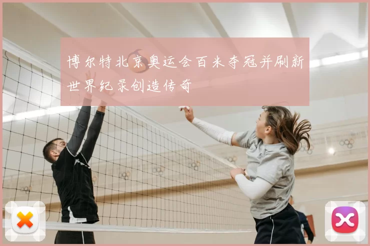 博尔特北京奥运会百米夺冠并刷新世界纪录创造传奇