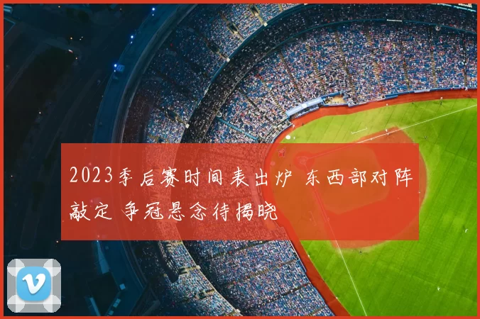2023季后赛时间表出炉 东西部对阵敲定 争冠悬念待揭晓