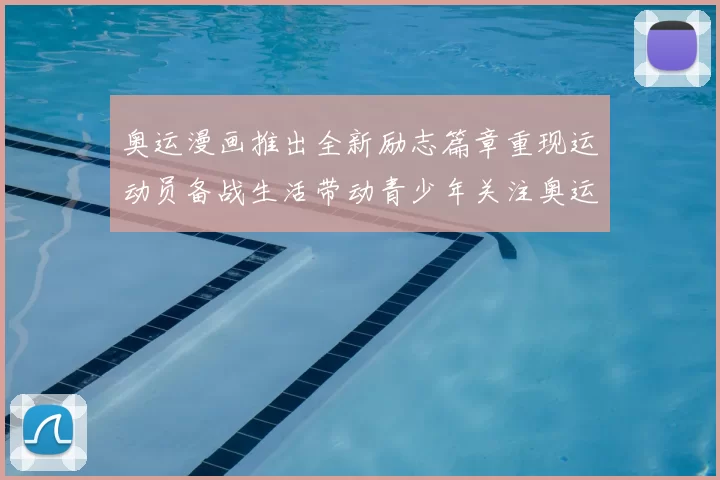 奥运漫画推出全新励志篇章重现运动员备战生活带动青少年关注奥运精神