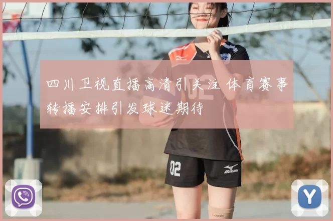 四川卫视直播高清引关注 体育赛事转播安排引发球迷期待