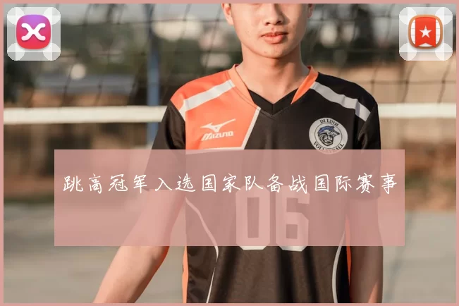 跳高冠军入选国家队备战国际赛事